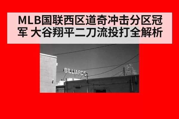 MLB国联西区道奇冲击分区冠军 大谷翔平二刀流投打全解析